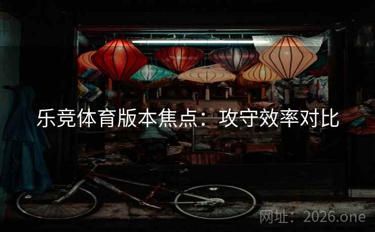 乐竞体育版本焦点：攻守效率对比
