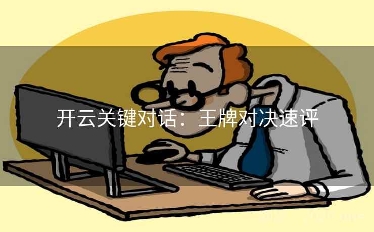 开云关键对话：王牌对决速评