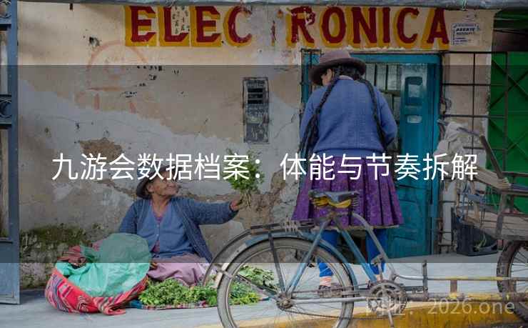 九游会数据档案：体能与节奏拆解