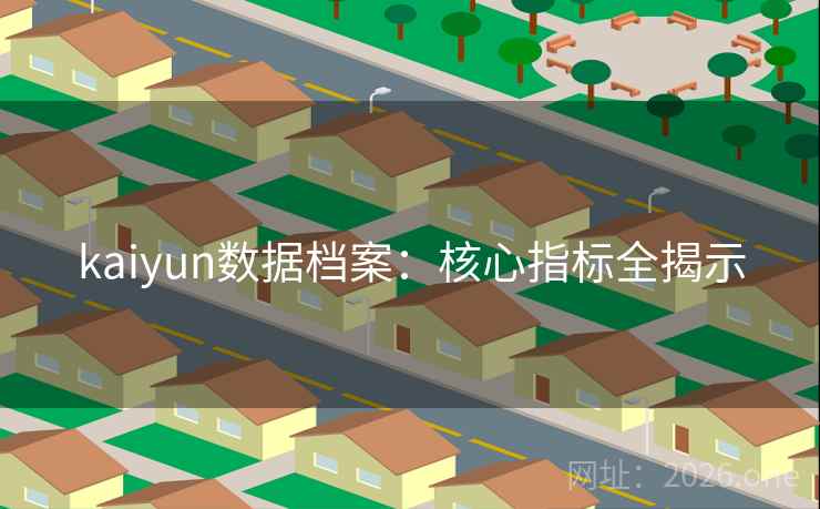 kaiyun数据档案：核心指标全揭示