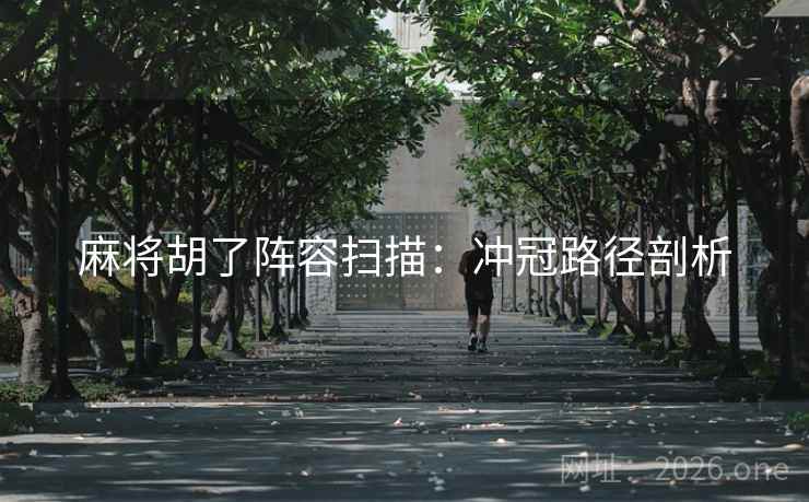 麻将胡了阵容扫描：冲冠路径剖析