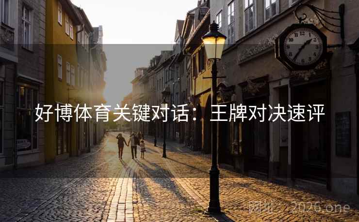 好博体育关键对话：王牌对决速评