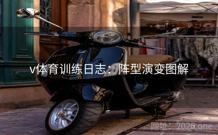 v体育训练日志：阵型演变图解