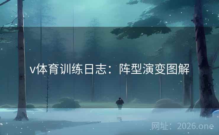 v体育训练日志：阵型演变图解