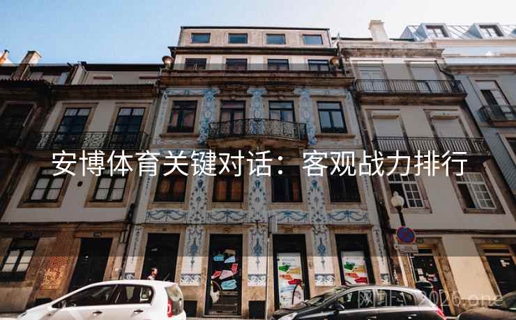 安博体育关键对话：客观战力排行