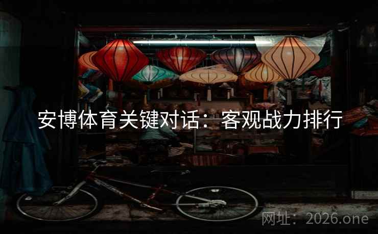 安博体育关键对话：客观战力排行