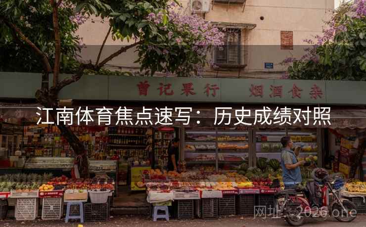 江南体育焦点速写：历史成绩对照