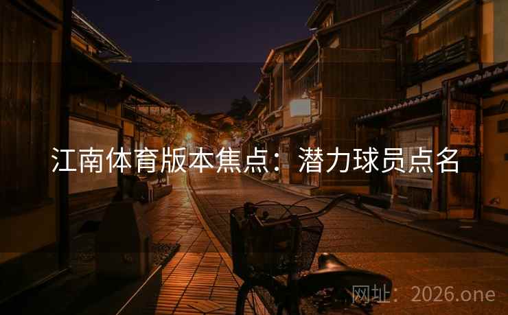 江南体育版本焦点：潜力球员点名