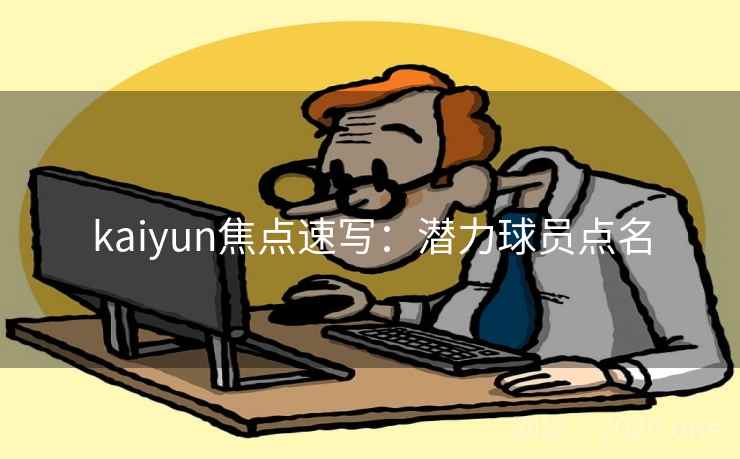 kaiyun焦点速写：潜力球员点名