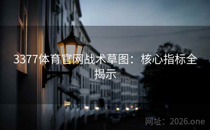 3377体育官网战术草图：核心指标全揭示