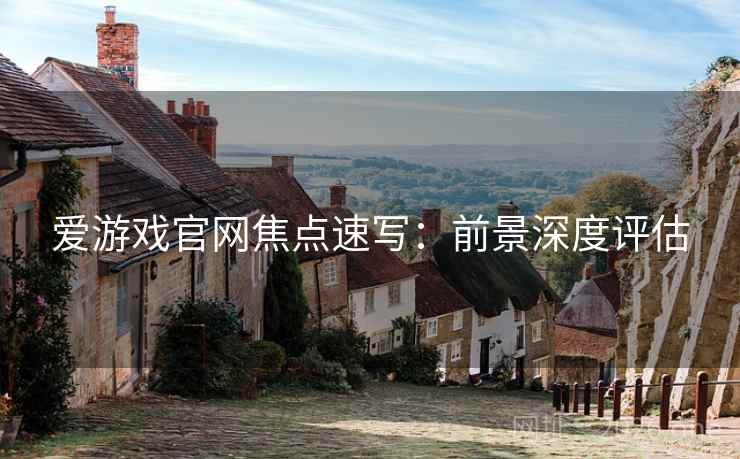 爱游戏官网焦点速写：前景深度评估
