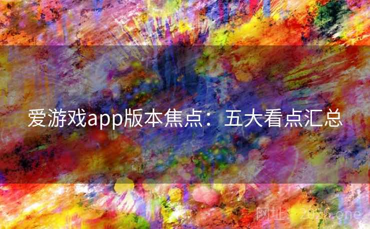 爱游戏app版本焦点：五大看点汇总