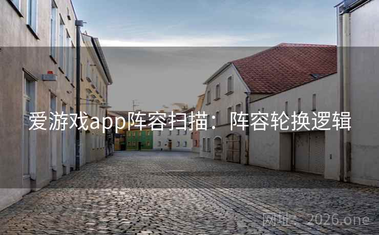 爱游戏app阵容扫描：阵容轮换逻辑