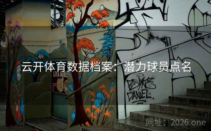云开体育数据档案：潜力球员点名