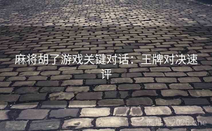 麻将胡了游戏关键对话：王牌对决速评