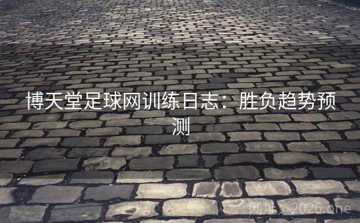 博天堂足球网训练日志：胜负趋势预测