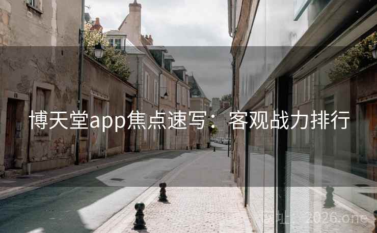博天堂app焦点速写：客观战力排行