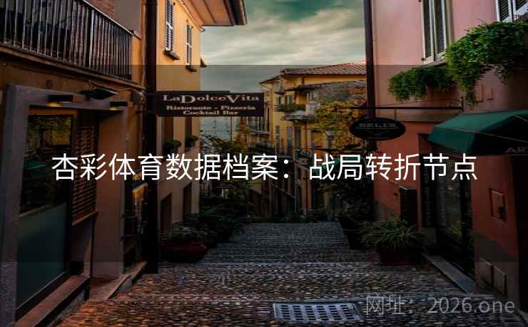 杏彩体育数据档案：战局转折节点