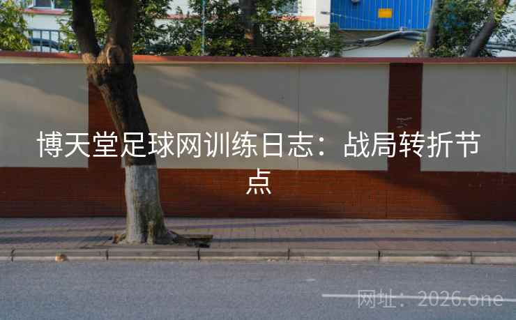博天堂足球网训练日志：战局转折节点