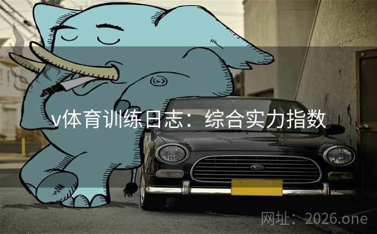 v体育训练日志：综合实力指数