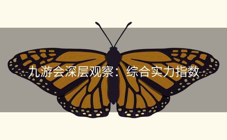 九游会深层观察:综合实力指数 九游会深层观察:综合实力指数